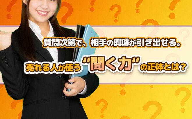 【売れる人が使う“聞く力”の正体とは?】 質問次第で相手の興味が引き出せる!