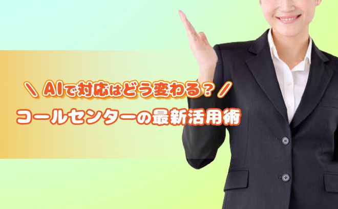 AIで対応はどう変わる？  コールセンターでの最新活用術